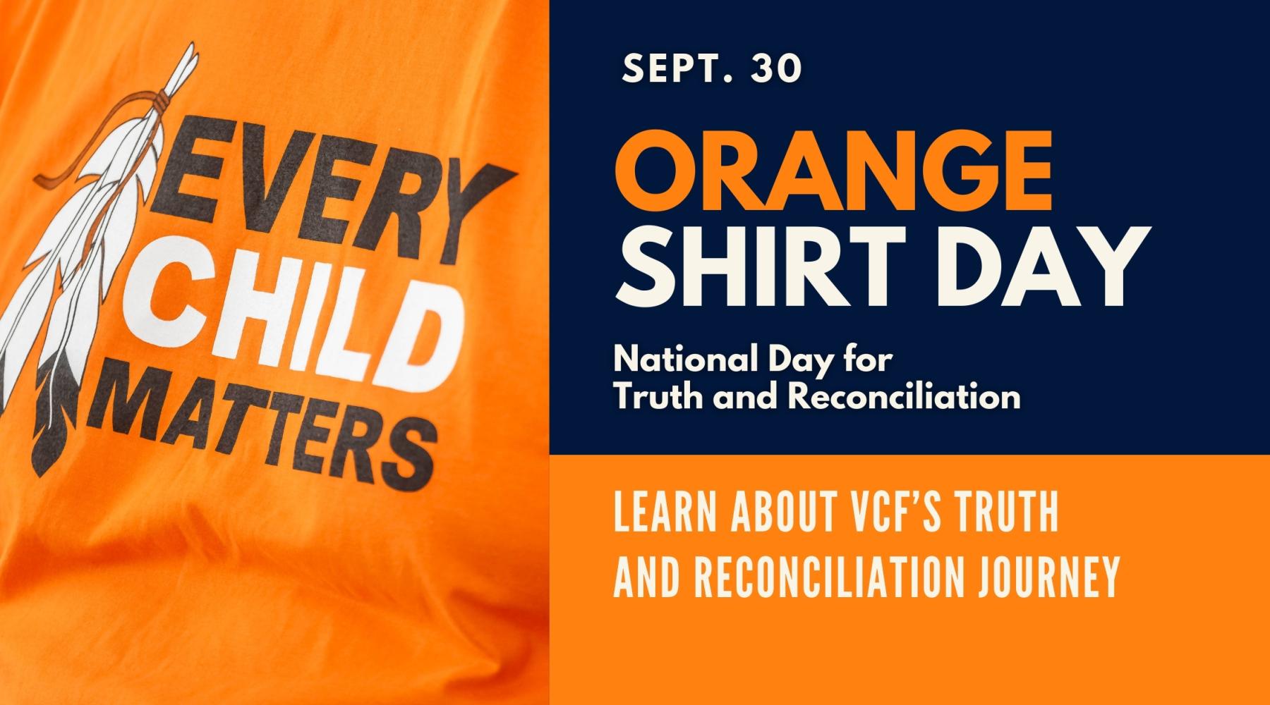 Left half of image shows orange flag with "Every Child Matters" written over it with a leaf graphic beside, right side of the image says "September 30, Orange Shirt Day, National Day for Truth and Reconciliation, Learn more about VCF's Truth and Reconciliation Journey"