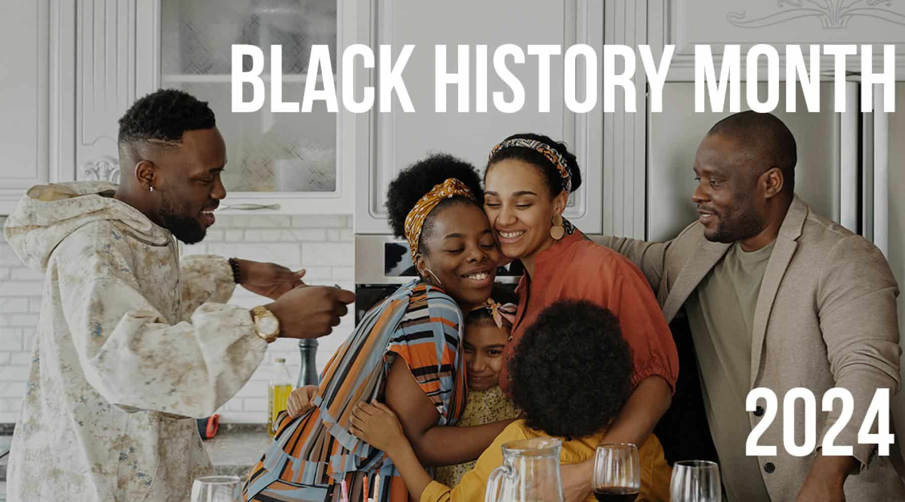 Family gathered in a kitchen sharing a hug with text reading “Black History Month 2024."